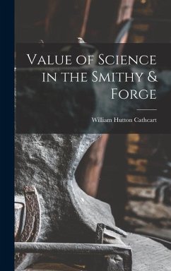 Value of Science in the Smithy & Forge - Cathcart, William Hutton