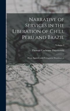 Narrative of Services in the Liberation of Chili, Peru and Brazil - Dundonald, Thomas Cochrane