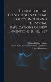 Technological Trends and National Policy, Including the Social Implications of new Inventions. June, 1937