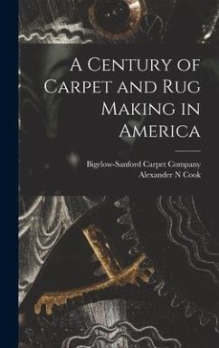 A Century of Carpet and rug Making in America - Cook, Alexander N.