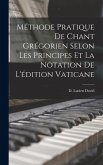 Méthode pratique de chant grégorien selon les principes et la notation de l'édition Vaticane