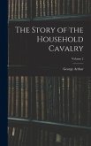 The Story of the Household Cavalry; Volume 2