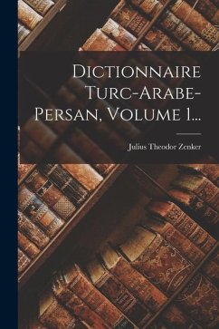 Dictionnaire Turc-arabe-persan, Volume 1... - Zenker, Julius Theodor