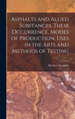 Asphalts and Allied Substances, Their Occurrence, Modes of Production, Uses in the Arts and Methods of Testing - Abraham, Herbert
