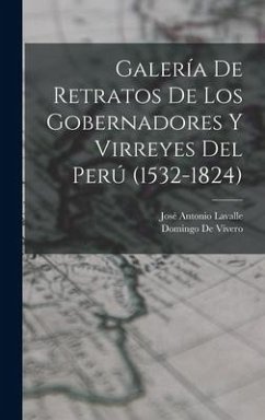 Galería De Retratos De Los Gobernadores Y Virreyes Del Perú (1532-1824) - Lavalle, José Antonio; De Vivero, Domingo