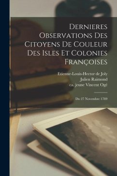 Dernieres Observations Des Citoyens De Couleur Des Isles Et Colonies Françoises; Du 27 Novembre 1789 - Raimond, Julien