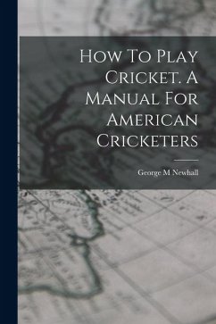 How To Play Cricket. A Manual For American Cricketers - M, Newhall George How To Play Cricket. A Manual For American Cricketers - M, Newhall George