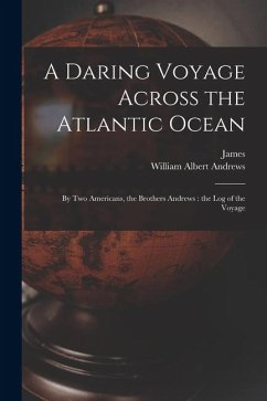 A Daring Voyage Across the Atlantic Ocean: By Two Americans, the Brothers Andrews: the Log of the Voyage - Macaulay, James Ed