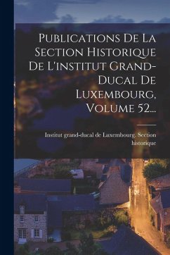 Cover Publications De La Section Historique De L'institut Grand-ducal De Luxembourg, Volume 52...