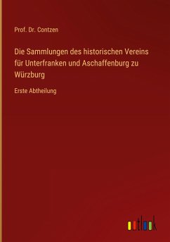 Die Sammlungen des historischen Vereins für Unterfranken und Aschaffenburg zu Würzburg
