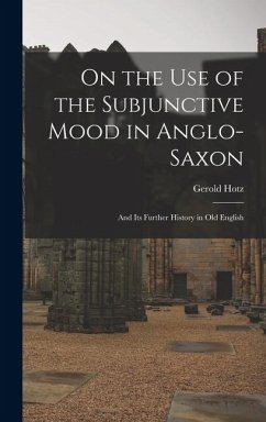 On the Use of the Subjunctive Mood in Anglo-Saxon: And Its Further History in Old English - Hotz, Gerold