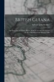 British Guiana: The Essequibo and Potaro Rivers, With an Account of a Visit to the Recently-Discovered Kaieteur Falls