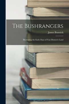 The Bushrangers: Illustrating the Early Days of Van Diemen's Land - Bonwick, James