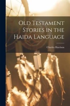 Old Testament Stories in the Haida Language - Harrison, Charles