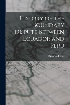 History of the Boundary Dispute Between Ecuador and Peru - Flores, Pastoriza