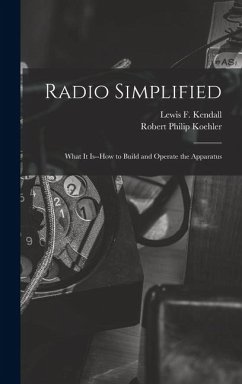 Radio Simplified; What it Is--how to Build and Operate the Apparatus - Koehler, Robert Philip; Kendall, Lewis F
