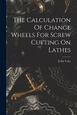 The Calculation Of Change Wheels For Screw Cutting On Lathes
