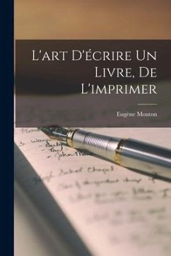 L'art D'écrire un Livre, de L'imprimer - Mouton, Eugène