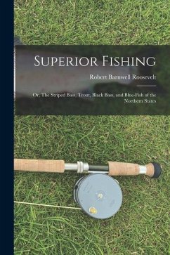 Superior Fishing: Or, The Striped Bass, Trout, Black Bass, and Blue-fish of the Northern States - Roosevelt, Robert Barnwell