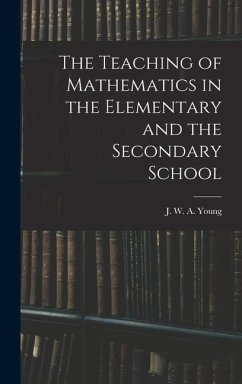 The Teaching of Mathematics in the Elementary and the Secondary School - Young, J. W. A.