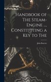 Handbook of The Steam-engine ..., Constituting a key to The