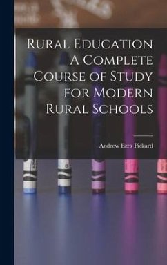 Rural Education A Complete Course of Study for Modern Rural Schools - Pickard, Andrew Ezra