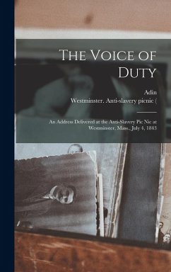 Cover The Voice of Duty: An Address Delivered at the Anti-slavery Pic Nic at Westminster, Mass., July 4, 1843
