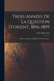 Trois Années De La Question D'orient, 1856-1859: D'après Les Papiers Inédits De M. Thouvenel...