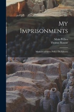 My Imprisonments: Memoirs of Silvio Pellico Da Saluzzo - Roscoe, Thomas; Pellico, Silvio