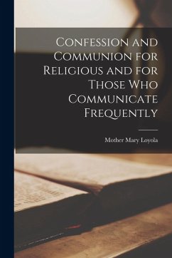Confession and Communion for Religious and for Those Who Communicate Frequently - Mother, Mary Loyola Confession and Communion for Religious and for Those Who Communicate Frequently - Mother, Mary Loyola