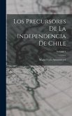 Los Precursores De La Independencia De Chile; Volume 1