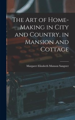Cover The Art of Home-Making in City and Country, in Mansion and Cottage