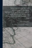 Official Guide to the Louisiana Purchase Exposition at the City of St. Louis, State of Missouri, April 30Th to December 1St, 1904: By Authority of the