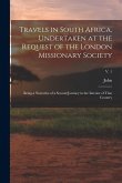 Travels in South Africa, Undertaken at the Request of the London Missionary Society; Being a Narrative of a Second Journey in the Interior of That Cou