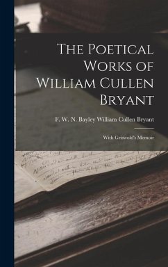 The Poetical Works of William Cullen Bryant: With Griswold's Memoir - Cullen Bryant, F. W. N. Bayley William