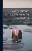 Metaphysic, Lotze's System Of Philosophy Metaphysic, Lotze's System Of Philosophy