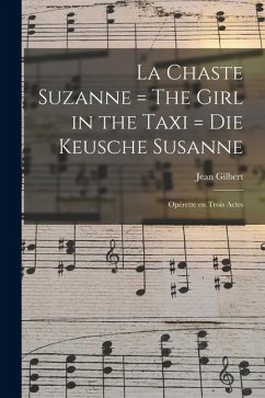 Cover La chaste Suzanne = The girl in the taxi = Die keusche Susanne: Opérette en trois actes