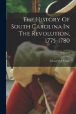 The History Of South Carolina In The Revolution, 1775-1780; Volume 3 The History Of South Carolina In The Revolution, 1775-1780; Volume 3