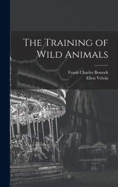 The Training of Wild Animals - Bostock, Frank Charles; Velvin, Ellen