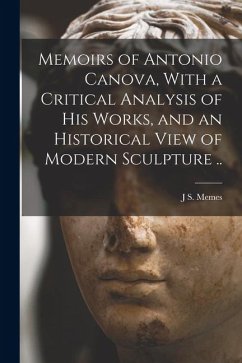 Memoirs of Antonio Canova, With a Critical Analysis of his Works, and an Historical View of Modern Sculpture .. - Memes, J S