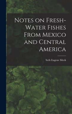 Notes on Fresh-water Fishes From Mexico and Central America - Eugene, Meek Seth