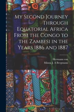 My Second Journey Through Equatorial Africa From the Congo to the Zambesi in the Years 1886 and 1887 - Wissmann, Hermann Von