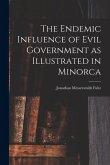 The Endemic Influence of Evil Government as Illustrated in Minorca The Endemic Influence of Evil Government as Illustrated in Minorca