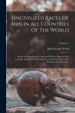 Uncivilized Races Of Men In All Countries Of The World: Being A Comprehensive Account Of Their Manners And Customs, And Of Their Physical, Social, Men Uncivilized Races Of Men In All Countries Of The World: Being A Comprehensive Account Of Their Manners And Customs, And Of Their Physical, Social, Men