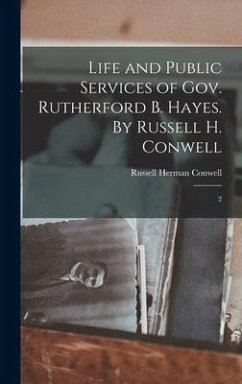 Life and Public Services of Gov. Rutherford B. Hayes. By Russell H. Conwell: 2 - Conwell, Russell Herman