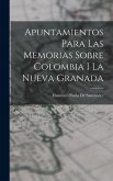 Apuntamientos Para Las Memorias Sobre Colombia I La Nueva Granada Apuntamientos Para Las Memorias Sobre Colombia I La Nueva Granada