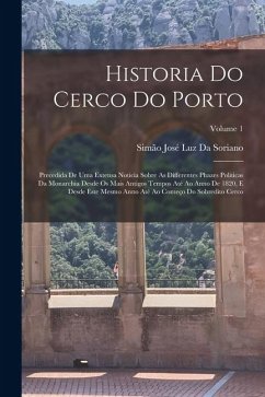 Historia Do Cerco Do Porto: Precedida De Uma Extensa Noticia Sobre As Differentes Phazes Politicas Da Monarchia Desde Os Mais Antigos Tempos Até A - Da Soriano, Simão José Luz Historia Do Cerco Do Porto: Precedida De Uma Extensa Noticia Sobre As Differentes Phazes Politicas Da Monarchia Desde Os Mais Antigos Tempos Até A - Da Soriano, Simão José Luz