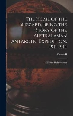 The Home of the Blizzard, Being the Story of the Australasian Antarctic Expedition, 1911-1914; Volume II