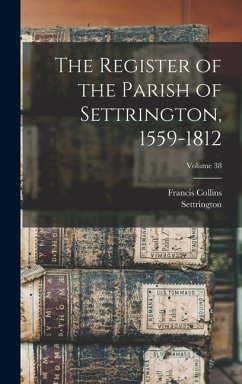 The Register of the Parish of Settrington, 1559-1812; Volume 38 - Parish), Settrington (Yorkshire; Francis, Collins