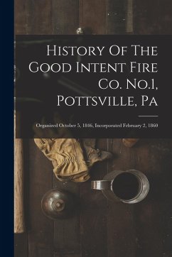 Cover History Of The Good Intent Fire Co. No.1, Pottsville, Pa